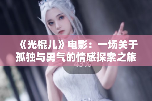 《光棍儿》电影：一场关于孤独与勇气的情感探索之旅