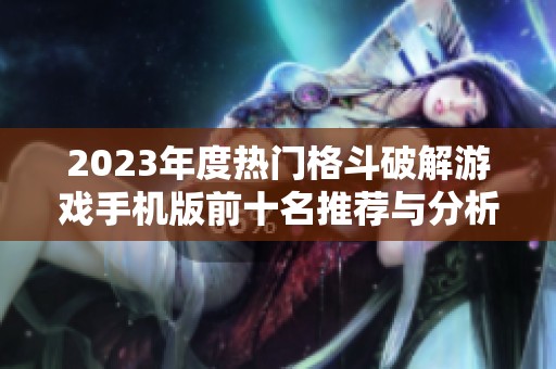 2023年度热门格斗破解游戏手机版前十名推荐与分析