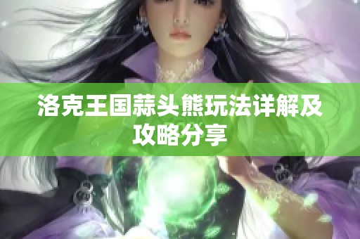 洛克王国蒜头熊玩法详解及攻略分享