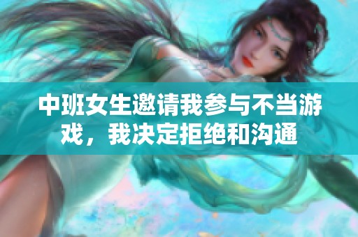 中班女生邀请我参与不当游戏，我决定拒绝和沟通
