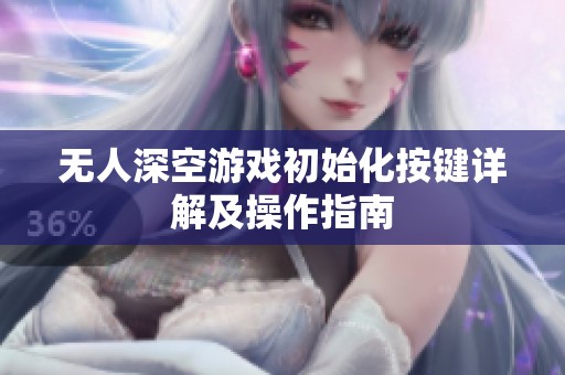 无人深空游戏初始化按键详解及操作指南