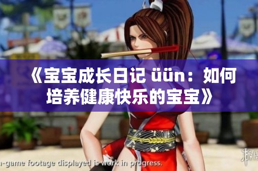 《宝宝成长日记 üün：如何培养健康快乐的宝宝》