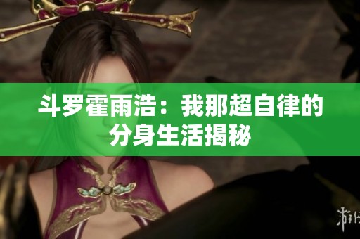 斗罗霍雨浩：我那超自律的分身生活揭秘