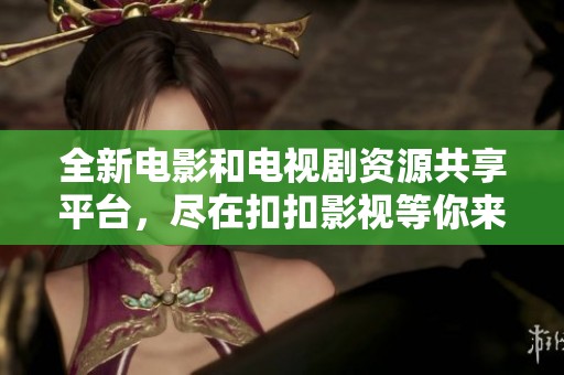 全新电影和电视剧资源共享平台，尽在扣扣影视等你来发掘
