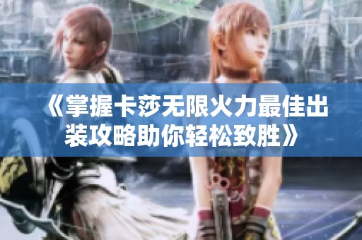 《掌握卡莎无限火力最佳出装攻略助你轻松致胜》