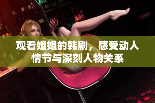 观看姐姐的韩剧，感受动人情节与深刻人物关系