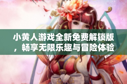 小黄人游戏全新免费解锁版，畅享无限乐趣与冒险体验