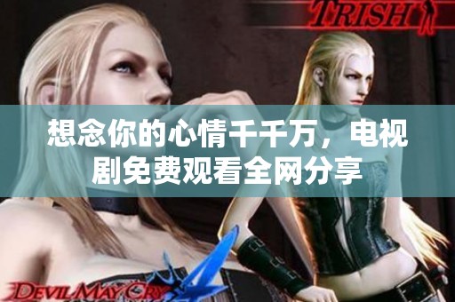 想念你的心情千千万，电视剧免费观看全网分享