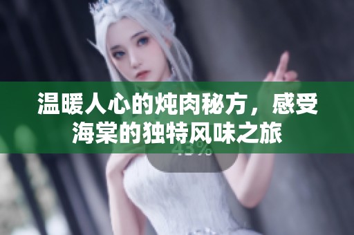 温暖人心的炖肉秘方，感受海棠的独特风味之旅