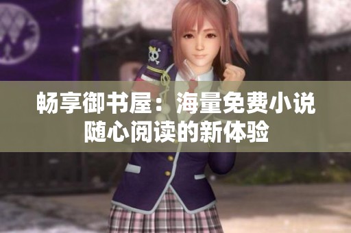 畅享御书屋：海量免费小说随心阅读的新体验
