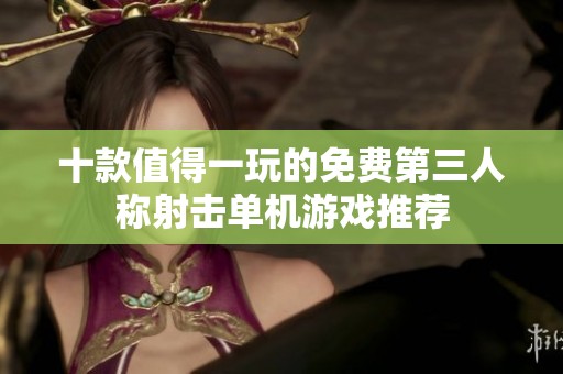 十款值得一玩的免费第三人称射击单机游戏推荐