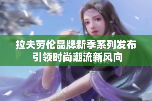 拉夫劳伦品牌新季系列发布 引领时尚潮流新风向