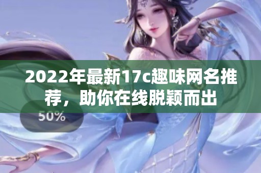 2022年最新17c趣味网名推荐，助你在线脱颖而出