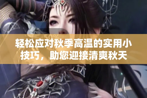 轻松应对秋季高温的实用小技巧，助您迎接清爽秋天