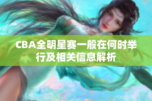 CBA全明星赛一般在何时举行及相关信息解析