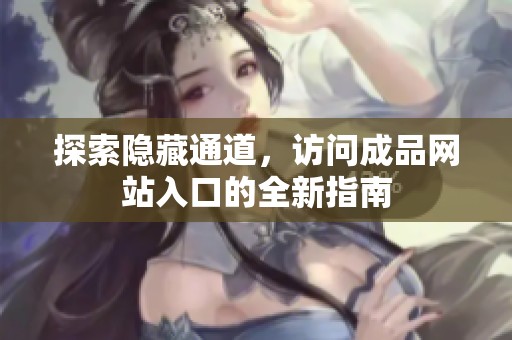 探索隐藏通道，访问成品网站入口的全新指南