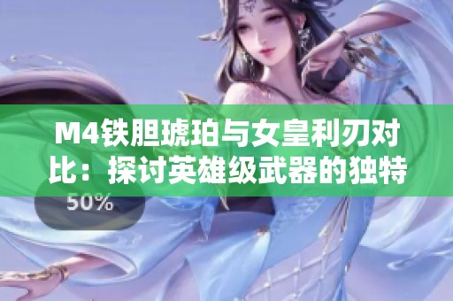 M4铁胆琥珀与女皇利刃对比：探讨英雄级武器的独特魅力与属性分析