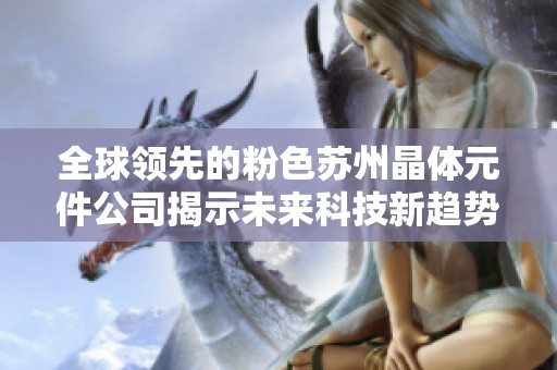 全球领先的粉色苏州晶体元件公司揭示未来科技新趋势