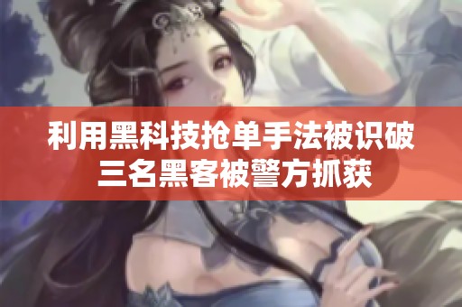 利用黑科技抢单手法被识破 三名黑客被警方抓获