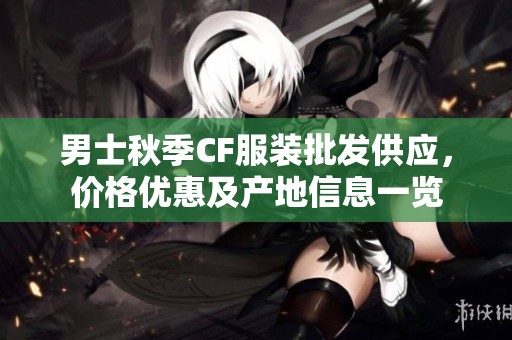 男士秋季CF服装批发供应，价格优惠及产地信息一览
