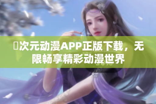 囧次元动漫APP正版下载，无限畅享精彩动漫世界