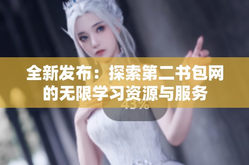 全新发布：探索第二书包网的无限学习资源与服务