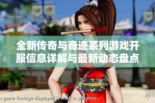 全新传奇与奇迹系列游戏开服信息详解与最新动态盘点