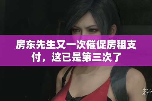 房东先生又一次催促房租支付，这已是第三次了