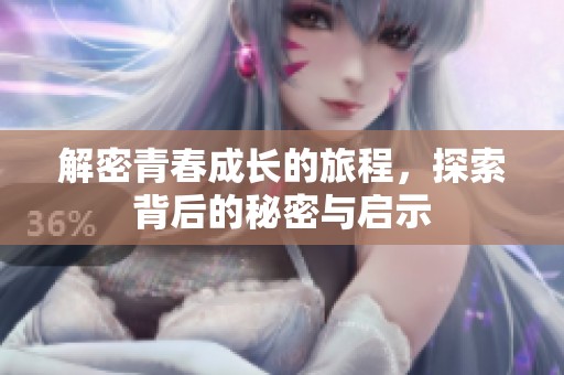 解密青春成长的旅程，探索背后的秘密与启示