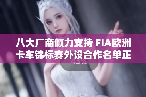 八大厂商倾力支持 FIA欧洲卡车锦标赛外设合作名单正式发布