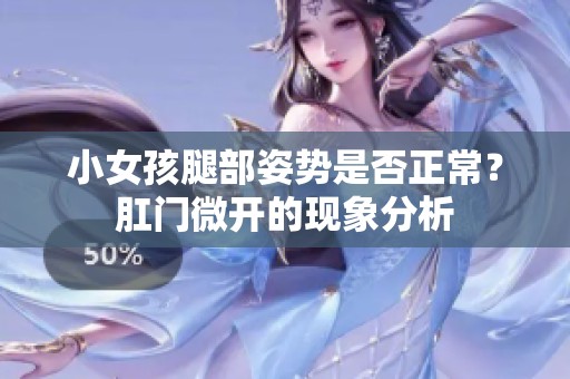 小女孩腿部姿势是否正常？肛门微开的现象分析