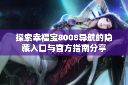 探索幸福宝8008导航的隐藏入口与官方指南分享