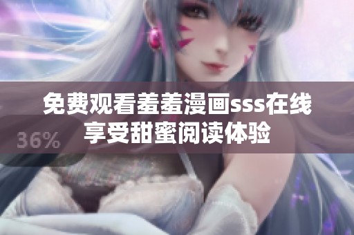 免费观看羞羞漫画sss在线享受甜蜜阅读体验