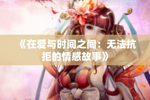 《在爱与时间之间：无法抗拒的情感故事》
