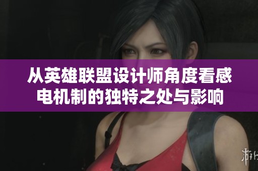 从英雄联盟设计师角度看感电机制的独特之处与影响