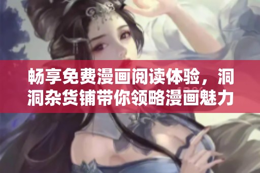 畅享免费漫画阅读体验，洞洞杂货铺带你领略漫画魅力