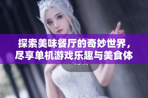 探索美味餐厅的奇妙世界，尽享单机游戏乐趣与美食体验