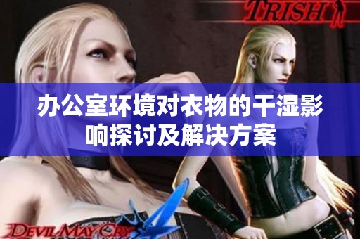 办公室环境对衣物的干湿影响探讨及解决方案