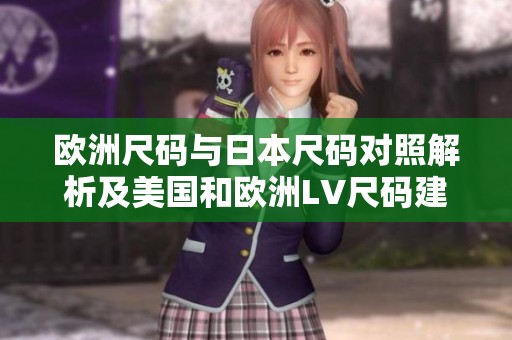 欧洲尺码与日本尺码对照解析及美国和欧洲LV尺码建议