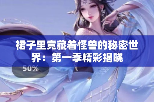 裙子里竟藏着怪兽的秘密世界：第一季精彩揭晓