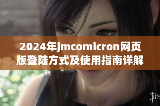 2024年jmcomicron网页版登陆方式及使用指南详解