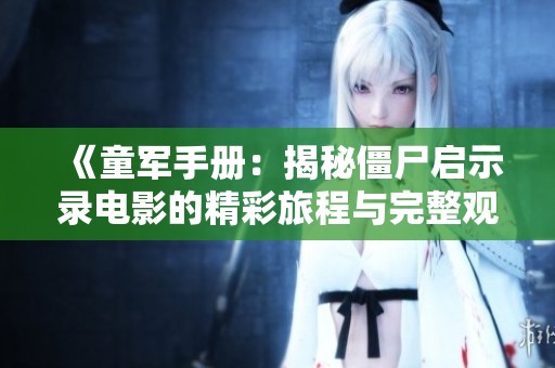 《童军手册：揭秘僵尸启示录电影的精彩旅程与完整观看指南》
