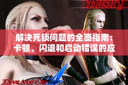 解决死锁问题的全面指南：卡顿、闪退和启动错误的应对策略