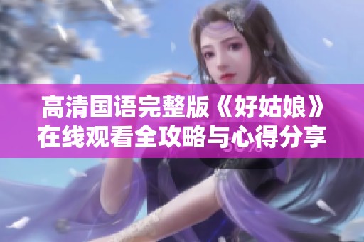 高清国语完整版《好姑娘》在线观看全攻略与心得分享