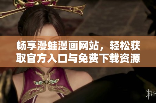 畅享漫蛙漫画网站，轻松获取官方入口与免费下载资源