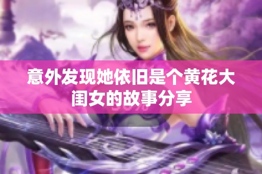 意外发现她依旧是个黄花大闺女的故事分享