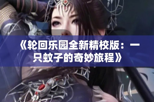 《轮回乐园全新精校版：一只蚊子的奇妙旅程》