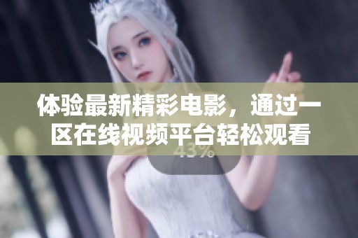 体验最新精彩电影，通过一区在线视频平台轻松观看