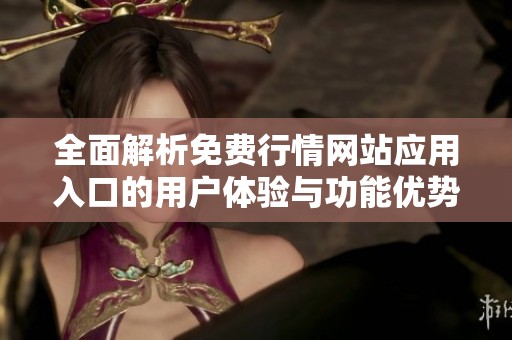 全面解析免费行情网站应用入口的用户体验与功能优势