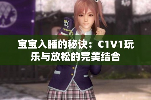宝宝入睡的秘诀：C1V1玩乐与放松的完美结合
